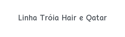 Linha Tróia Hair e Qatar