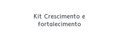 Kit Crescimento e fortalecimento